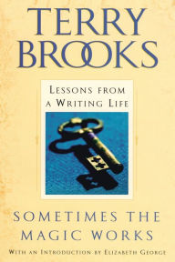 Title: Sometimes the Magic Works: Lessons from a Writing Life, Author: Terry Brooks