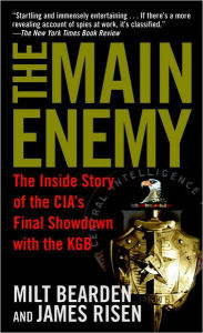 Title: The Main Enemy: The Inside Story of the CIA's Final Showdown with the KGB, Author: Milt Bearden