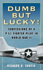 Dumb but Lucky!: Confessions of a P-51 Fighter Pilot in World War II