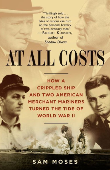 At All Costs: How a Crippled Ship and Two American Merchant Mariners Turned the Tide of World War II