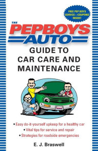 Title: The Pep Boys Auto Guide to Car Care and Maintenance: Easy, Do-It-Yourself Upkeep for a Healthy Car, Vital Tips for Service and Repair, and Strategies for Roadside Emergencies, Author: E.J. Braswell
