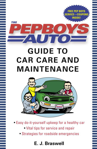 The Pep Boys Auto Guide to Car Care and Maintenance: Easy, Do-It-Yourself Upkeep for a Healthy Car, Vital Tips for Service and Repair, and Strategies for Roadside Emergencies