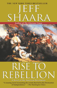 Title: Rise to Rebellion: A Novel of the American Revolution, Author: Jeff Shaara