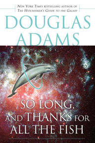 Title: So Long, and Thanks for All the Fish (Hitchhiker's Guide Series #4), Author: Douglas Adams