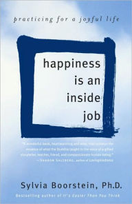 Title: Happiness Is an Inside Job: Practicing for a Joyful Life, Author: Sylvia Boorstein Ph.D.