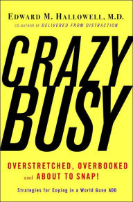 CrazyBusy: Overstretched, Overbooked, and About to Snap-Strategies for Coping in a World Gone ADD