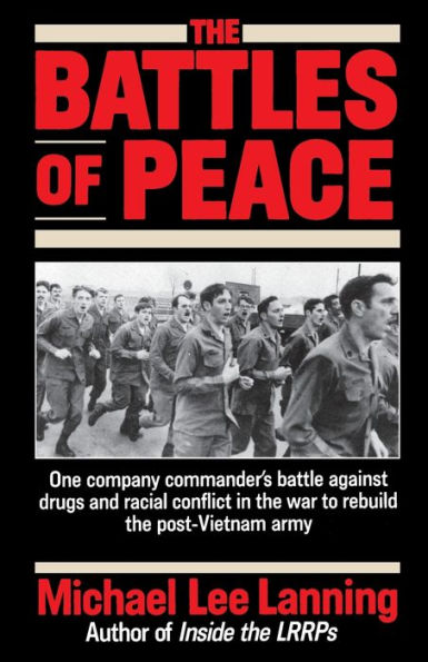 The Battles of Peace: One Company Commander's Battle Against Drugs and Racial Conflict in the War to Rebuild the Post-Vietnam Army