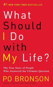 Title: What Should I Do with My Life?: The True Story of People Who Answered the Ultimate Question, Author: Po Bronson