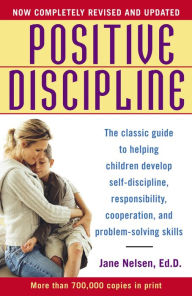 Title: Positive Discipline: The Classic Guide to Helping Children Develop Self-Discipline, Responsibility, Cooperation, and Problem-Solving Skills, Author: Jane Nelsen Ed.D.