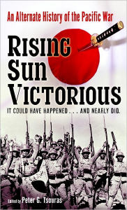 Rising Sun Victorious: An Alternate History of How the Japanese Won the Pacific War