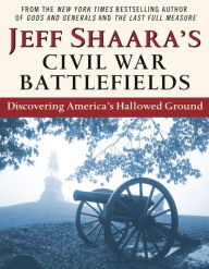 Title: Jeff Shaara's Civil War Battlefields: Discovering America's Hallowed Ground, Author: Jeff Shaara