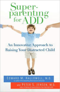 Title: Superparenting for ADD: An Innovative Approach to Raising Your Distracted Child, Author: Edward M. Hallowell M.D.