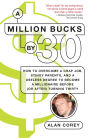 A Million Bucks By 30: How to Overcome a Crap Job, Stingy Parents, and a Useless Degree to Become a Millionaire Before (or After) Turning Thirty