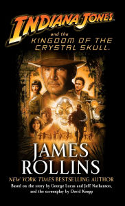 Title: Indiana Jones and the Kingdom of the Crystal Skull, Author: James Rollins