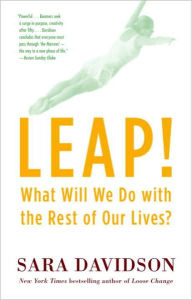 Title: Leap!: What Will We Do with the Rest of Our Lives?, Author: Sara Davidson