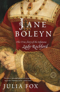 Title: Jane Boleyn: The True Story of the Infamous Lady Rochford, Author: Julia Fox