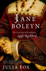 Title: Jane Boleyn: The True Story of the Infamous Lady Rochford, Author: Julia Fox