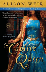 Title: Captive Queen: A Novel of Eleanor of Aquitaine, Author: Alison Weir