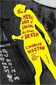 Title: The Mystic Arts of Erasing All Signs of Death, Author: Charlie Huston