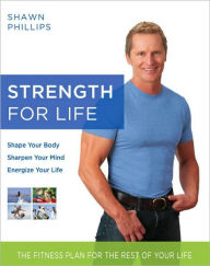 Title: Strength for Life: The Fitness Plan for the Best of Your Life, Author: Shawn Phillips