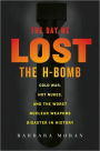 Day We Lost the H-Bomb: Cold War, Hot Nukes, and the Worst Nuclear Weapons Disaster in History