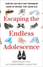 Escaping the Endless Adolescence: How We Can Help Our Teenagers Grow Up Before They Grow Old