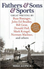 Fathers & Sons & Sports: Great Writing by Buzz Bissinger, John Ed Bradley, Bill Geist, Donald Hall, Mark Kriegel, Norman Maclean, and others