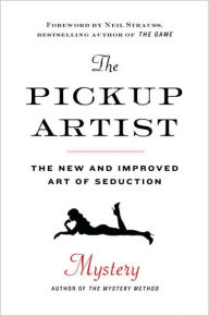 Title: The Pickup Artist: The New and Improved Art of Seduction, Author: Mystery
