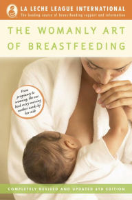 Title: The Womanly Art of Breastfeeding: Completely Revised and Updated 8th Edition, Author: La Leche League International