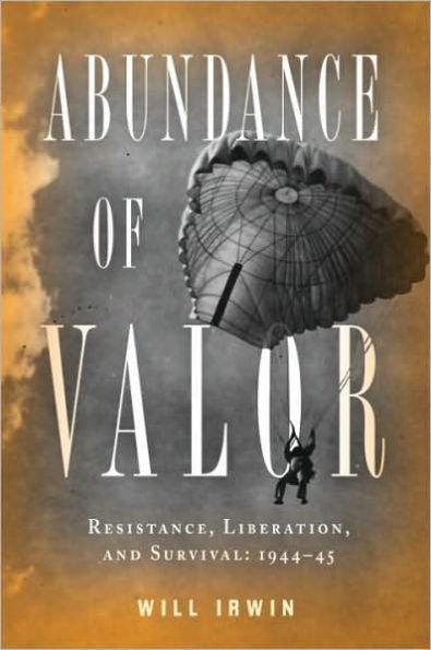 Abundance of Valor: Resistance, Survival, and Liberation: 1944-45