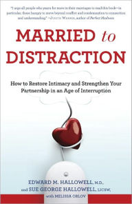Title: Married to Distraction: Restoring Intimacy and Strengthening Your Marriage in an Age of Interruption, Author: Edward M. Hallowell M.D.