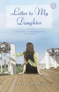 Title: Letter to My Daughter: A Novel, Author: George Bishop