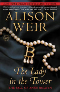 Title: The Lady in the Tower: The Fall of Anne Boleyn, Author: Alison Weir