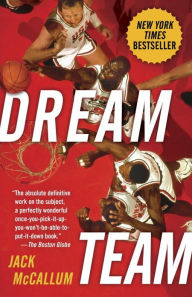 Title: Dream Team: How Michael, Magic, Larry, Charles, and the Greatest Team of All Time Conquered the World and Changed the Game of Basketball Forever, Author: Jack McCallum