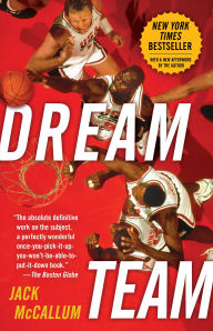 Title: Dream Team: How Michael, Magic, Larry, Charles, and the Greatest Team of All Time Conquered the World and Changed the Game of Basketball Forever, Author: Jack McCallum