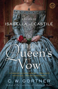 Title: The Queen's Vow: A Novel of Isabella of Castile, Author: C.  W. Gortner