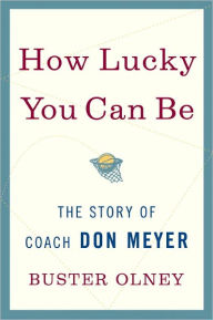 Title: How Lucky You Can Be: The Story of Coach Don Meyer, Author: Buster Olney