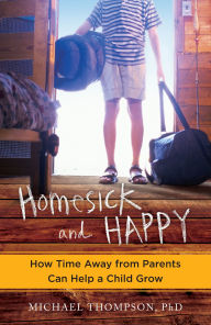 Title: Homesick and Happy: How Time Away from Parents Can Help a Child Grow, Author: Michael Thompson