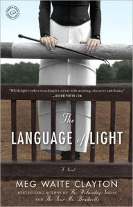 Title: The Language of Light: A Novel, Author: Meg Waite Clayton