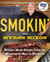 Title: Smokin' with Myron Mixon: Recipes Made Simple, from the Winningest Man in Barbecue, Author: Myron Mixon