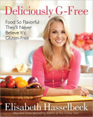 Deliciously G-Free: Food So Flavorful They'll Never Believe It's Gluten-Free