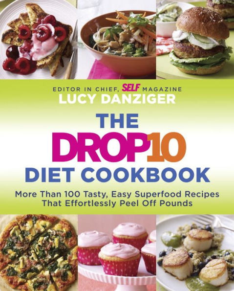 The Drop 10 Diet Cookbook: More Than 100 Tasty, Easy Superfood Recipes That Effortlessly Peel Off Pounds