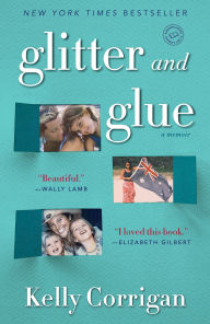 Title: Glitter and Glue: A Memoir, Author: Kelly Corrigan