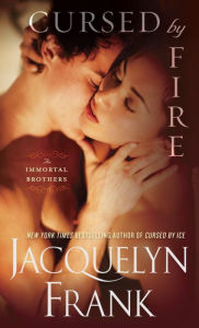 Title: Cursed by Fire (Immortal Brothers Series #1), Author: Jacquelyn Frank