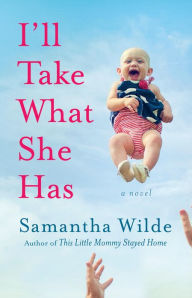 Title: I'll Take What She Has: A Novel, Author: Samantha Wilde
