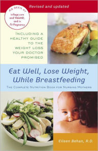 Title: Eat Well, Lose Weight, While Breastfeeding: The Complete Nutrition Book for Nursing Mothers, Author: Eileen Behan