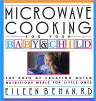 Title: Microwave Cooking for Your Baby & Child: The A B C's of Creating Quick, Nutritious Meals for Little Ones: A Cookbook, Author: Eileen Behan