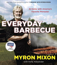 Title: Everyday Barbecue: At Home with America's Favorite Pitmaster: A Cookbook, Author: Myron Mixon