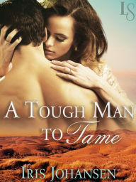 Title: A Tough Man to Tame: A Loveswept Classic Romance, Author: Iris Johansen