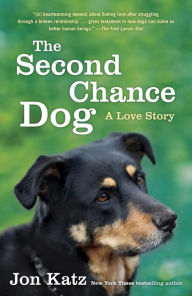 Title: The Second-Chance Dog: A Love Story, Author: Jon Katz
